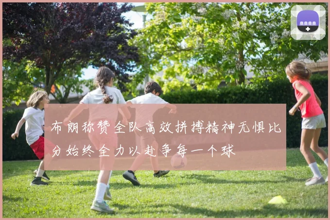 布朗称赞全队高效拼搏精神无惧比分始终全力以赴争每一个球